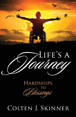 Life's a Journey: Hardships to Blessings - Colten J. Skinner