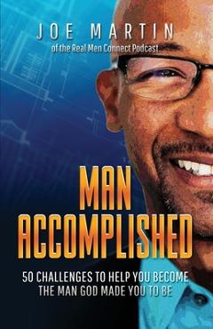 Coperta cărții 'Man Accomplished: 50 Challenges to Help You Become the Man God Made You to Be - Joe Martin'