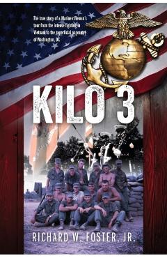 Kilo 3: The True Story of a Marine Rifleman's Tour from the Intense Fighting in Vietnam to the Superficial Pageantry of Washin - Richard W. Foster