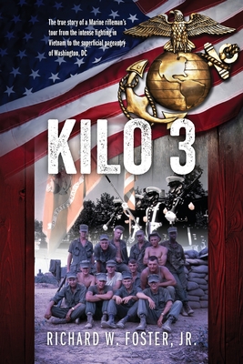 Kilo 3: The True Story of a Marine Rifleman's Tour from the Intense Fighting in Vietnam to the Superficial Pageantry of Washin - Richard W. Foster