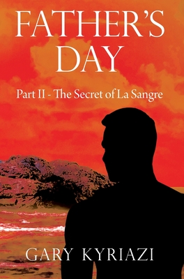 Father's Day: Part II - The Secret of La Sangre - Gary Kyriazi