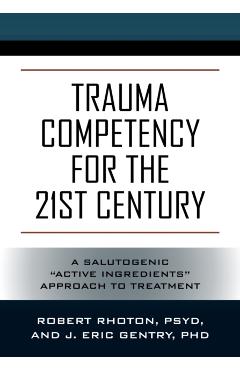 Trauma Competency for the 21st Century: A Salutogenic Active Ingredients Approach to Treatment - Psy D. Robert Rhoton