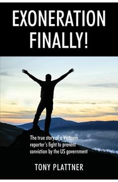 Poza produsului EXONERATION FINALLY! The true story of a Vietnam reporter's fight to prevent conviction by the US government - Tony Plattner