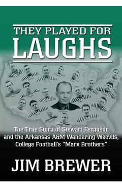 Poza produsului They Played for Laughs: The True Story of Stewart Ferguson and the Arkansas A&M Wandering Weevils, College Football's Marx Brothers - Jim Brewer