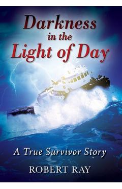 Coperta cărții 'Darkness in the Light of Day: A True Survivor Story - Robert Ray'