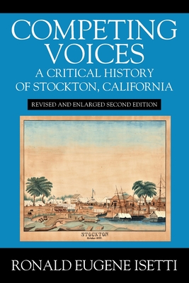Competing Voices: A Critical History of Stockton, California: Revised and Enlarged Second Edition - Ronald Eugene Isetti