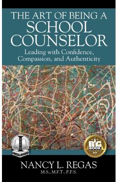 The Art of Being a School Counselor: Leading with Confidence, Compassion & Authenticity - Nancy L. Regas