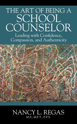 The Art of Being a School Counselor: Leading with Confidence, Compassion & Authenticity - Nancy L. Regas