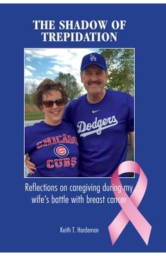 Coperta cărții 'The Shadow of Trepidation: Reflections on Caregiving During My Wife's Battle with Breast Cancer - Keith T. Hardeman'
