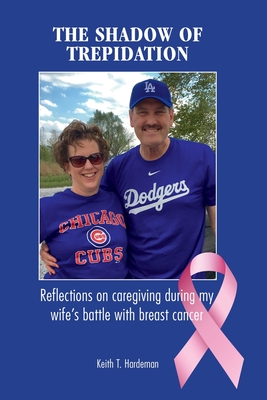 Coperta cărții 'The Shadow of Trepidation: Reflections on Caregiving During My Wife's Battle with Breast Cancer - Keith T. Hardeman'