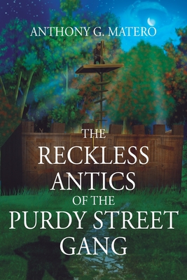 The Reckless Antics of The Purdy Street Gang - Anthony G. Matero