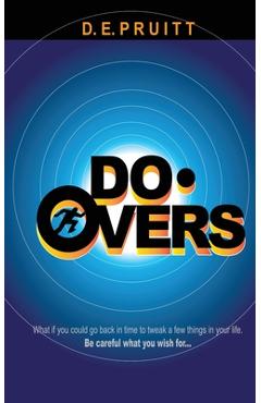 Do-Overs: What if you could go back in time to tweak a few things in your life. Be careful what you wish for. - D. E. Pruitt