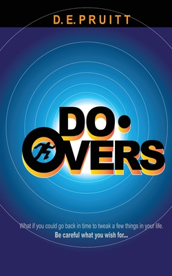 Do-Overs: What if you could go back in time to tweak a few things in your life. Be careful what you wish for. - D. E. Pruitt