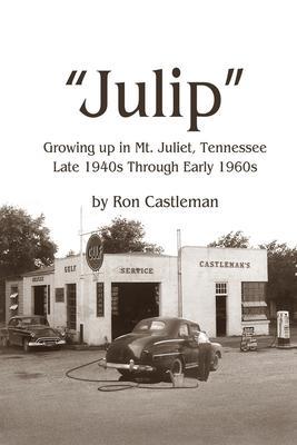 Julip: Growing Up in Mt. Juliet, Tennessee Late 1940s through Early 1960s - Ron Castleman