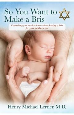 Coperta cărții 'So You Want to Make a Bris: Everything You Need to Know About Having a Bris for Your Newborn Son - Henry Michael Lerner'