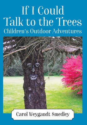 If I Could Talk to the Trees: Children's Outdoor Adventures - Carol Weygandt Smedley