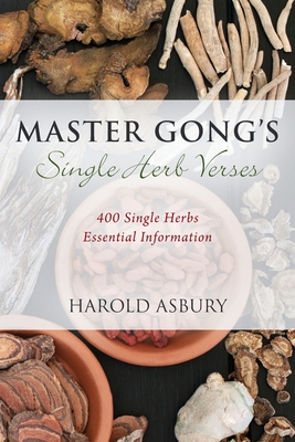 Master Gong's Single Herb Verses: 400 Single Herbs Essential Information - Harold Asbury