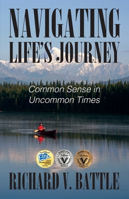 Navigating Life's Journey: Common Sense in Uncommon Times - Richard V. Battle
