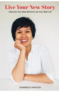 Coperta cărții 'Live Your New Story: Discover Your Best Self and Live Your Best Life - Dominique Narciso'