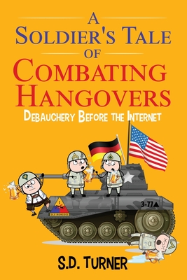 A Soldier's Tale of Combating Hangovers: Debauchery Before the Internet - S. D. Turner