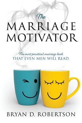 The Marriage Motivator: The most practical marriage book that even men will read. (Short chapters and pictures!) - Bryan D. Robertson