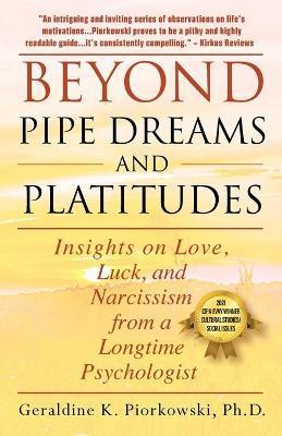 Beyond Pipe Dreams and Platitudes: Insights on Love, Luck, and Narcissism from a Longtime Psychologist - Geraldine K. Piorkowski