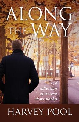 Along the Way: A collection of sixteen short stories - Harvey Pool