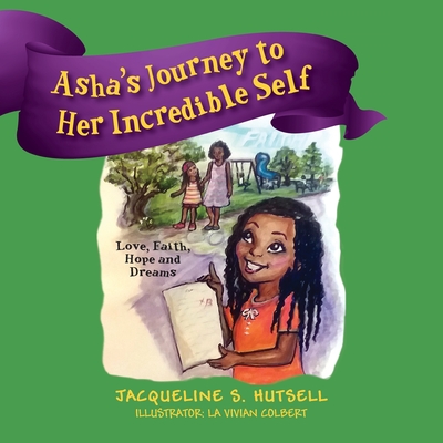 Asha's Journey to Her Incredible Self: Love, Faith, Hope and Dreams - Jacqueline S. Hutsell