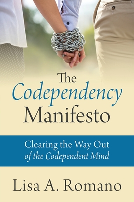The Codependency Manifesto: Clearing the Way Out of the Codependent Mind - Lisa A. Romano