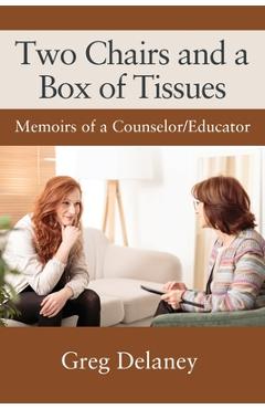 Coperta cărții 'Two Chairs and a Box of Tissues: Memoirs of a Counselor/Educator - Greg Delaney'