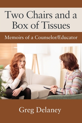 Two Chairs and a Box of Tissues: Memoirs of a Counselor/Educator - Greg Delaney