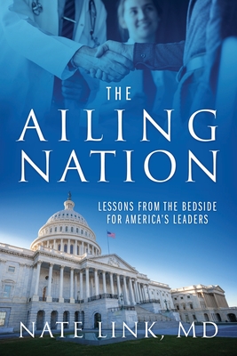 The Ailing Nation: Lessons From the Bedside for America's Leaders - Nate Link