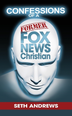 Confessions of a Former Fox News Christian - Seth Andrews
