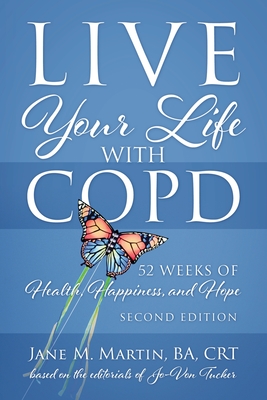 Live Your Life with COPD - 52 Weeks of Health, Happiness, and Hope: Second Edition - Jane M. Martin