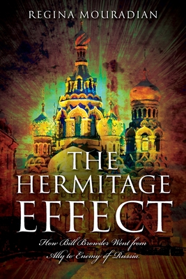 The Hermitage Effect: How Bill Browder Went from Ally to Enemy of Russia - Regina Mouradian