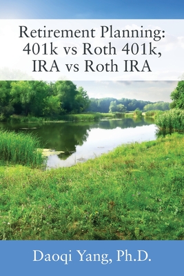 Retirement Planning: 401k vs Roth 401k, IRA vs Roth IRA - Daoqi Yang