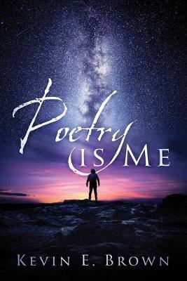 Poetry is Me - Kevin E. Brown