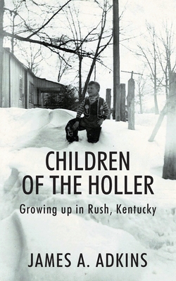 Children of the Holler: Growing up in Rush, Kentucky - James A. Adkins