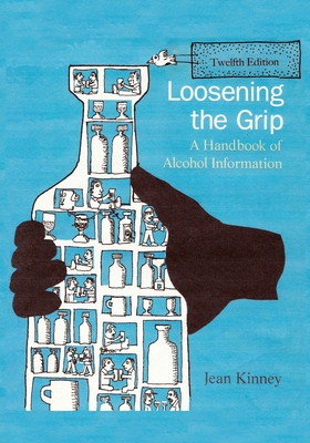 Loosening the Grip 12th Edition: A Handbook of Alcohol Information - Jean Kinney
