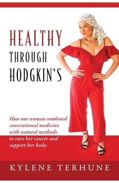 Coperta cărții 'Healthy Through Hodgkin's: How one woman combined conventional medicine with natural methods to cure her cancer and'
