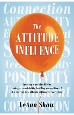 Coperta cărții 'The Attitude Influence: Creating a positive life by taking accountability, building connections, & discovering how'