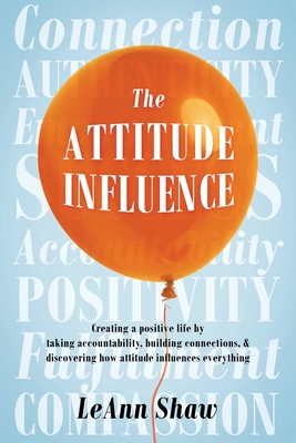 Coperta cărții 'The Attitude Influence: Creating a positive life by taking accountability, building connections, & discovering how'