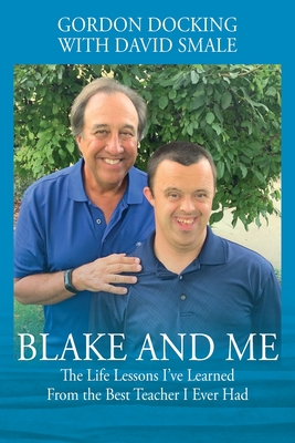 Blake and Me: The Life Lessons I've Learned From the Best Teacher I Ever Had - Gordon Docking