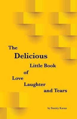 The Delicious Little Book of Love, Laughter and Tears - Stanley Kavan
