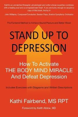 Stand Up to Depression: How To Activate THE BODY MIND MIRACLE and Defeat Depression - Kathi Fairbend