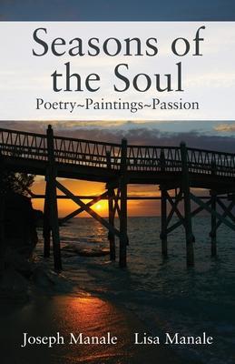 Seasons of the Soul: Poetry Paintings Passion - Joseph Manale