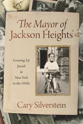 The Mayor of Jackson Heights: Growing Up Jewish in New York in the 1950s - Cary Silverstein