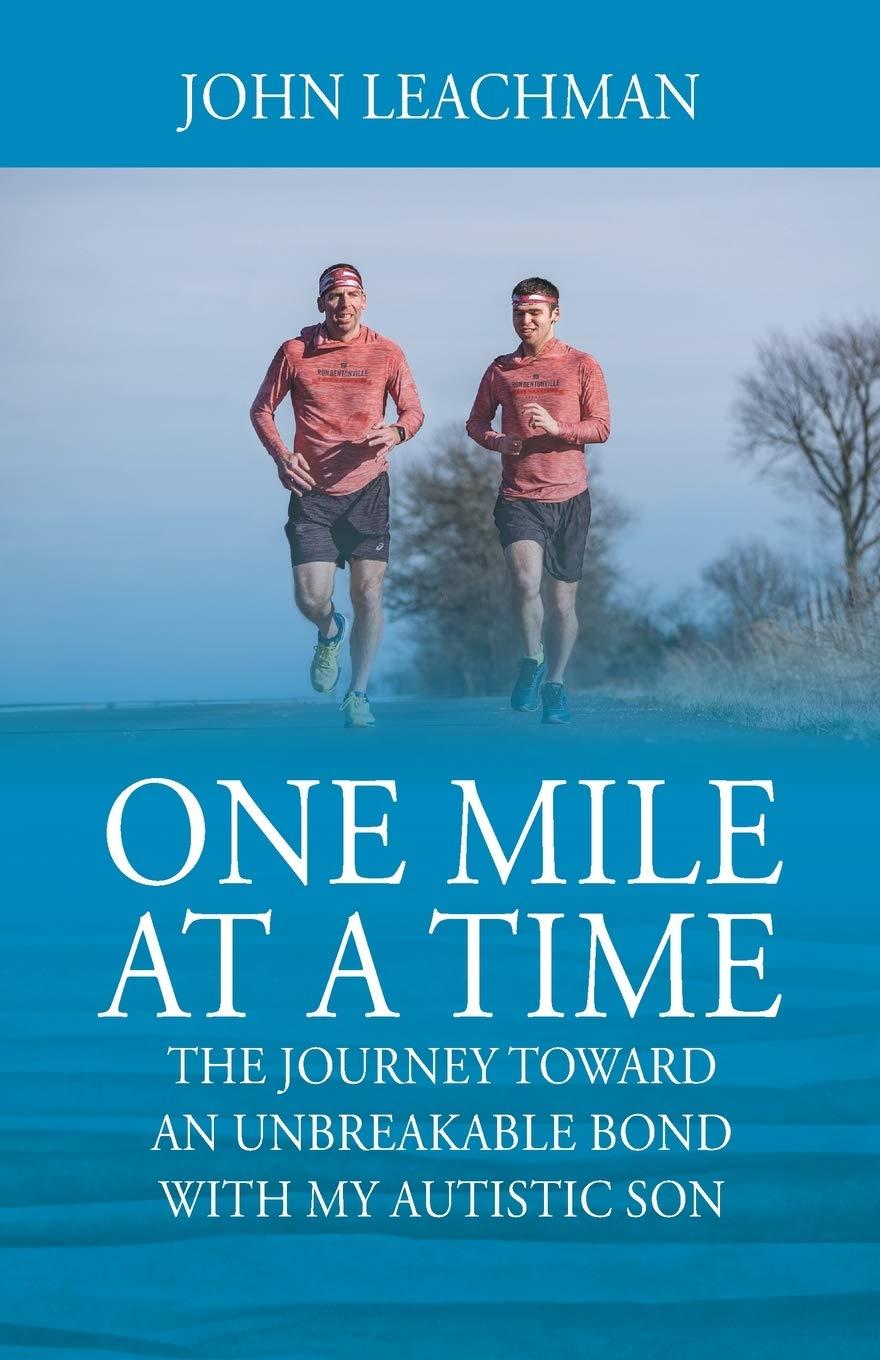 One Mile at a Time: The Journey Towards an Unbreakable Bond with my Autistic Son - John Leachman
