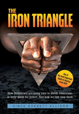 The Iron Triangle: Inside the Liberal Democrat Plan to Use Race to Divide Christians and America in their Quest for Power and How We Can - Vince Everett Ellison