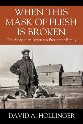When this Mask of Flesh is Broken: The Story of an American Protestant Family - David A. Hollinger